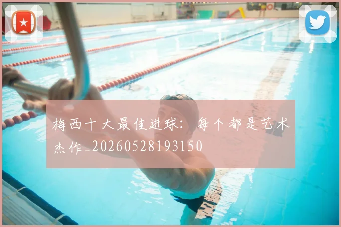 梅西十大最佳进球：每个都是艺术杰作_20260528193150
