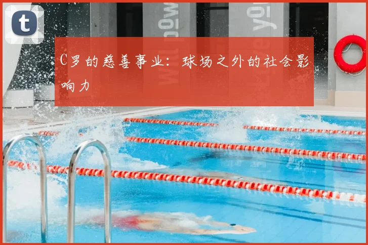 C罗的慈善事业:球场之外的社会影响力