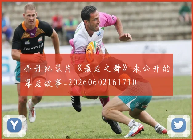 乔丹纪录片《最后之舞》未公开的幕后故事_20260602161710